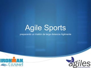 S 
Agile Sports 
preparando un triatlón de larga distancia Ágilmente 
 