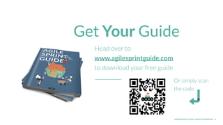 UNDERSTAND TODAY. SHAPE TOMORROW. 8
Head over to
www.agilesprintguide.com
to download your free guide
Get Your Guide
Or simply scan
the code
 