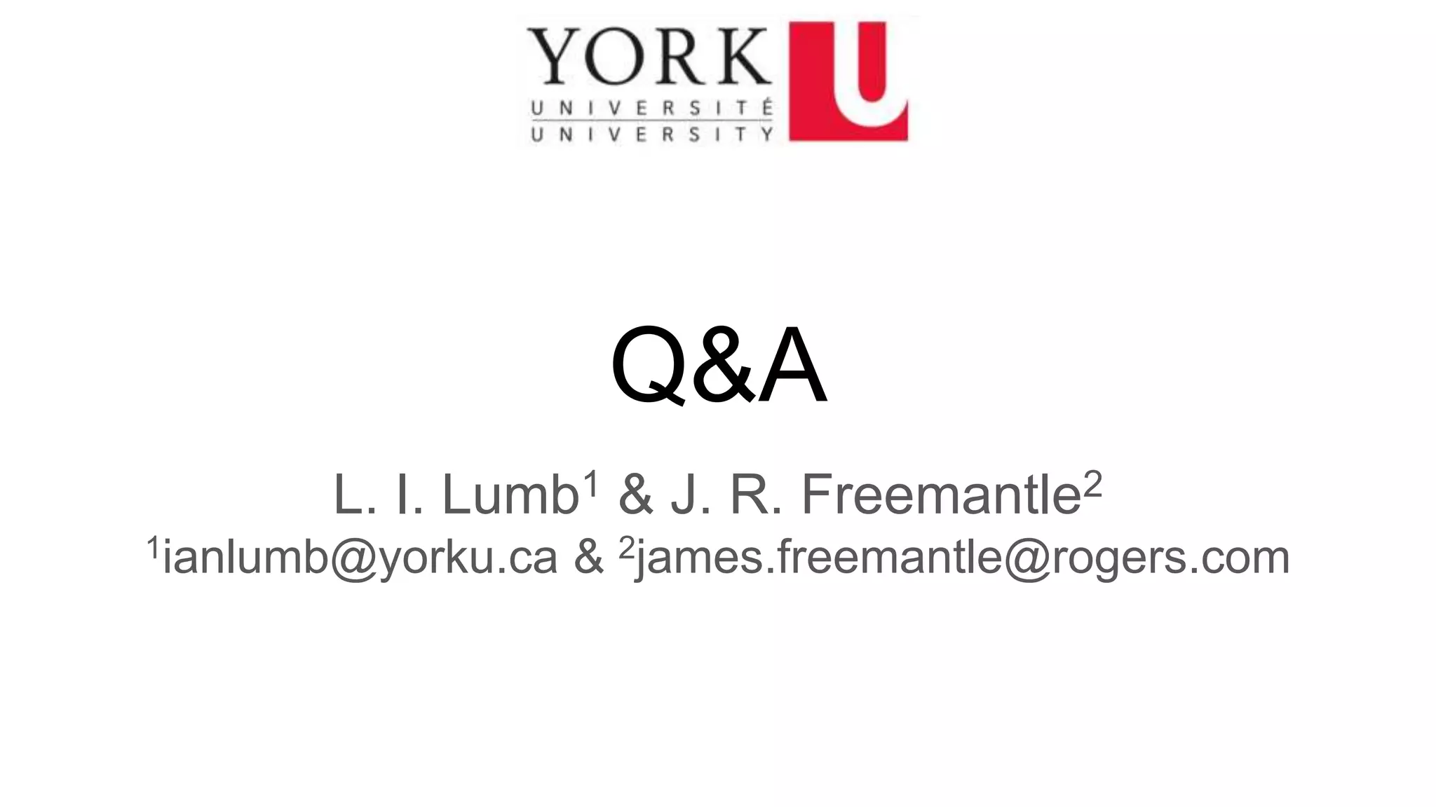 Q&A
L. I. Lumb1 & J. R. Freemantle2
1ianlumb@yorku.ca & 2james.freemantle@rogers.com
 