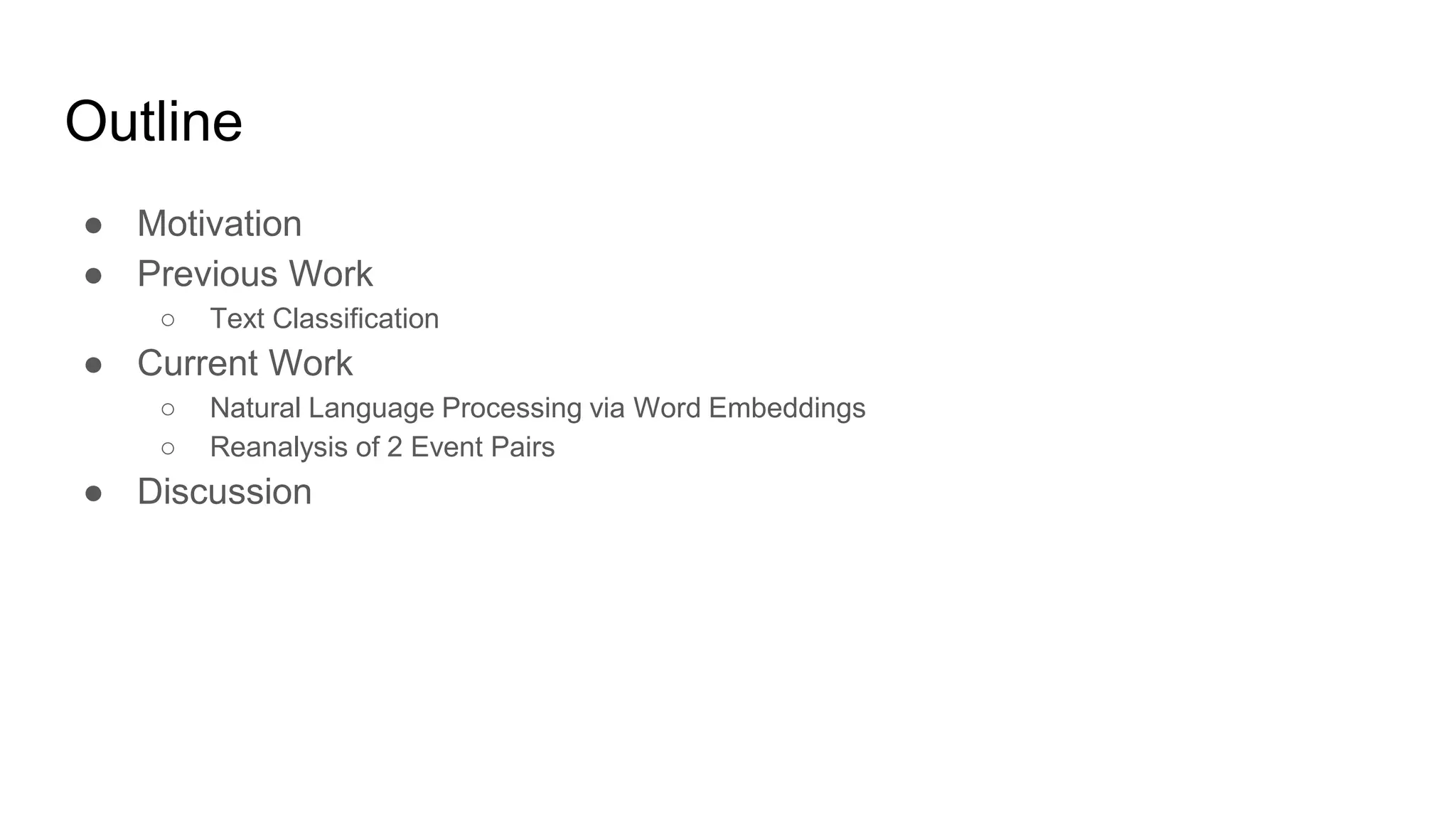 Outline
● Motivation
● Previous Work
○ Text Classification
● Current Work
○ Natural Language Processing via Word Embeddings
○ Reanalysis of 2 Event Pairs
● Discussion
 