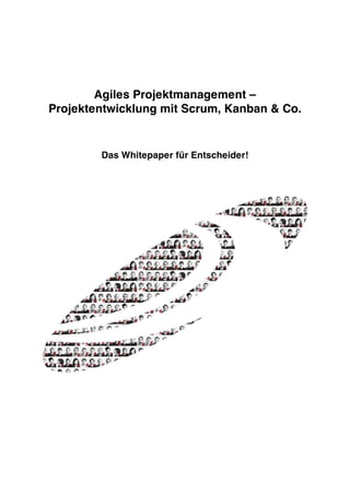   	
  
Agiles Projektmanagement –
Projektentwicklung mit Scrum, Kanban & Co.
Das Whitepaper für Entscheider!
 
