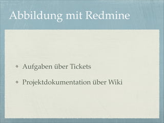 Abbildung mit Redmine

Aufgaben über Tickets!
Projektdokumentation über Wiki

 