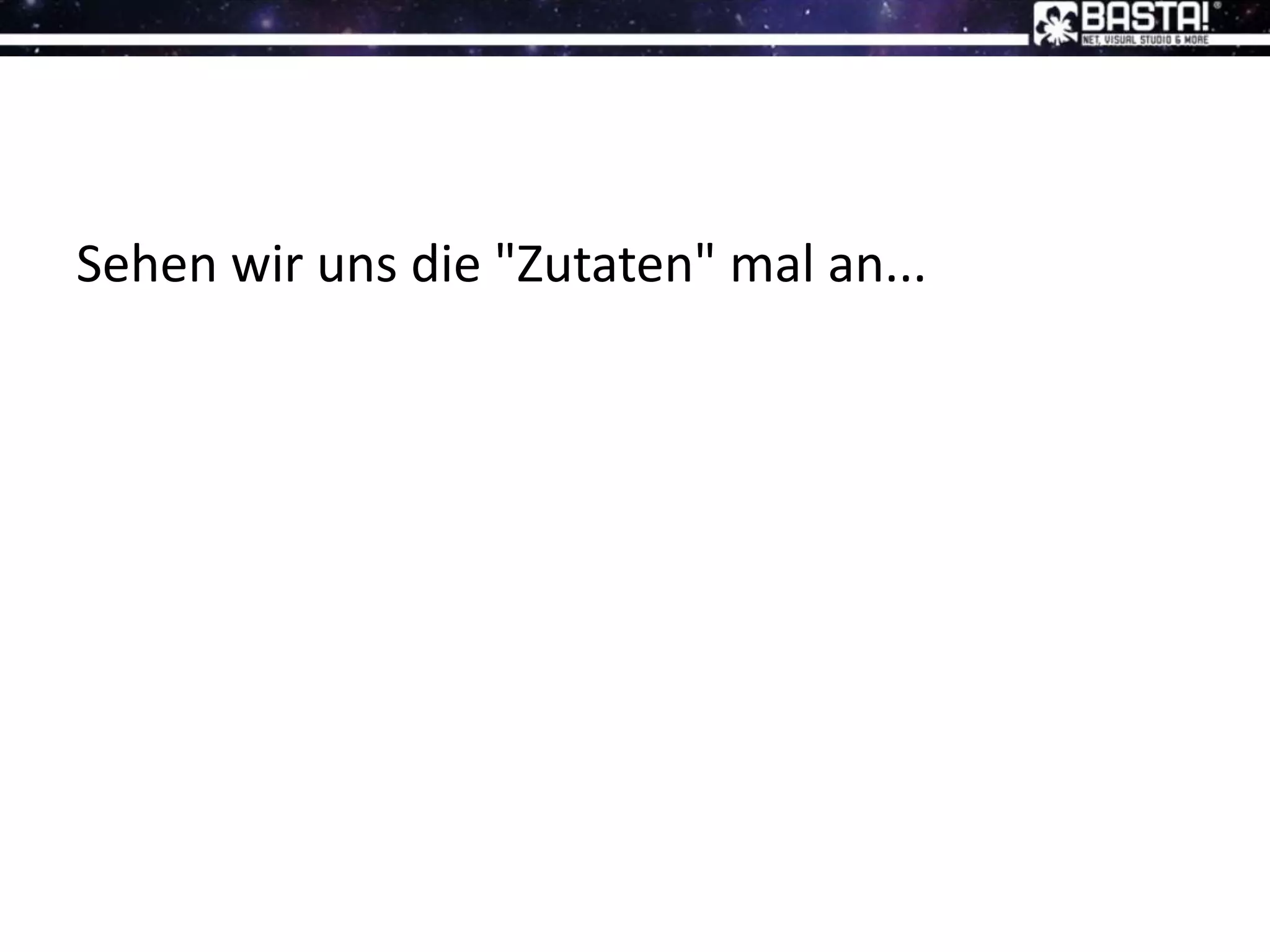 Sehen wir uns die "Zutaten" mal an...
 