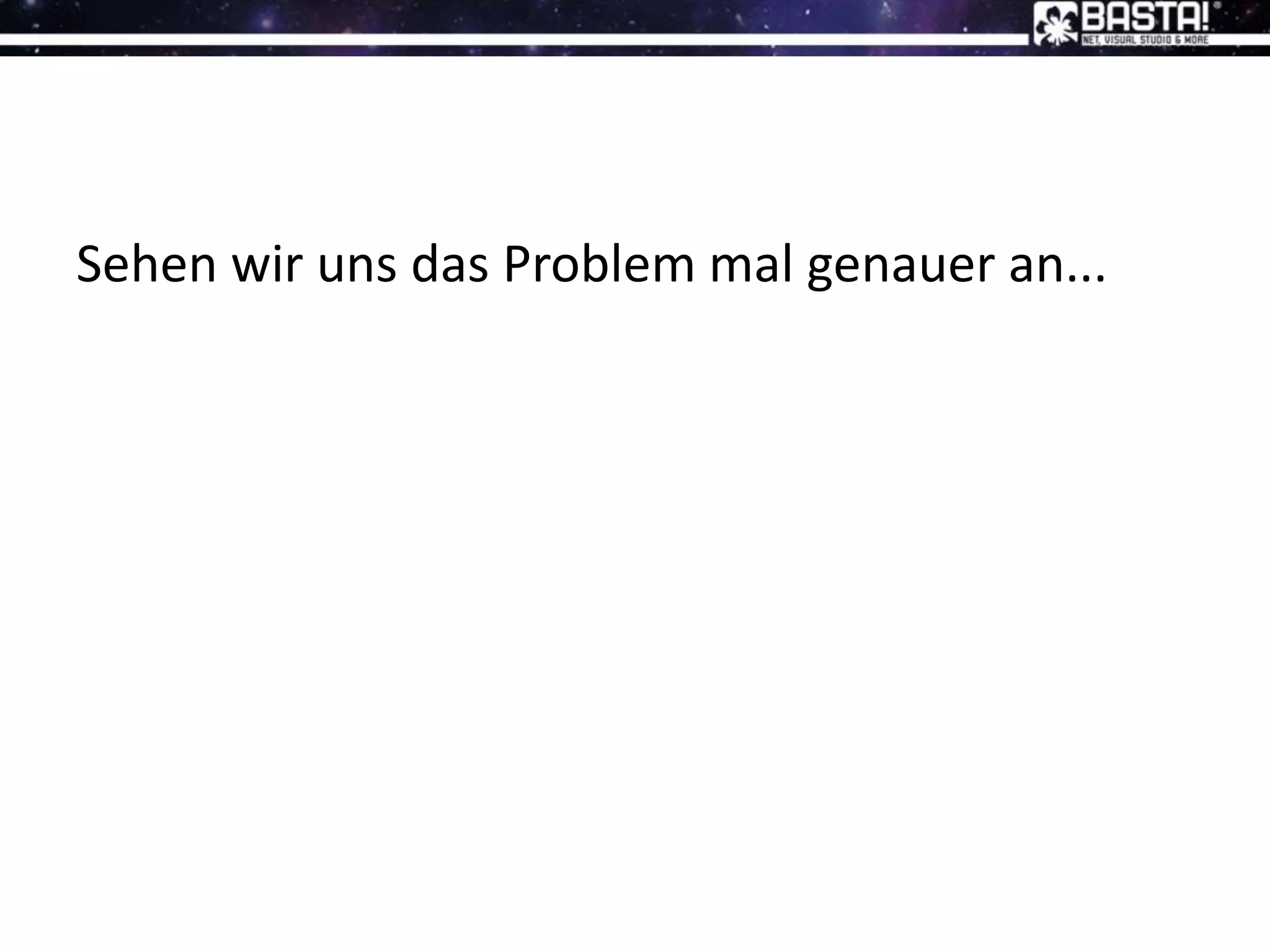 Sehen wir uns das Problem mal genauer an...
 