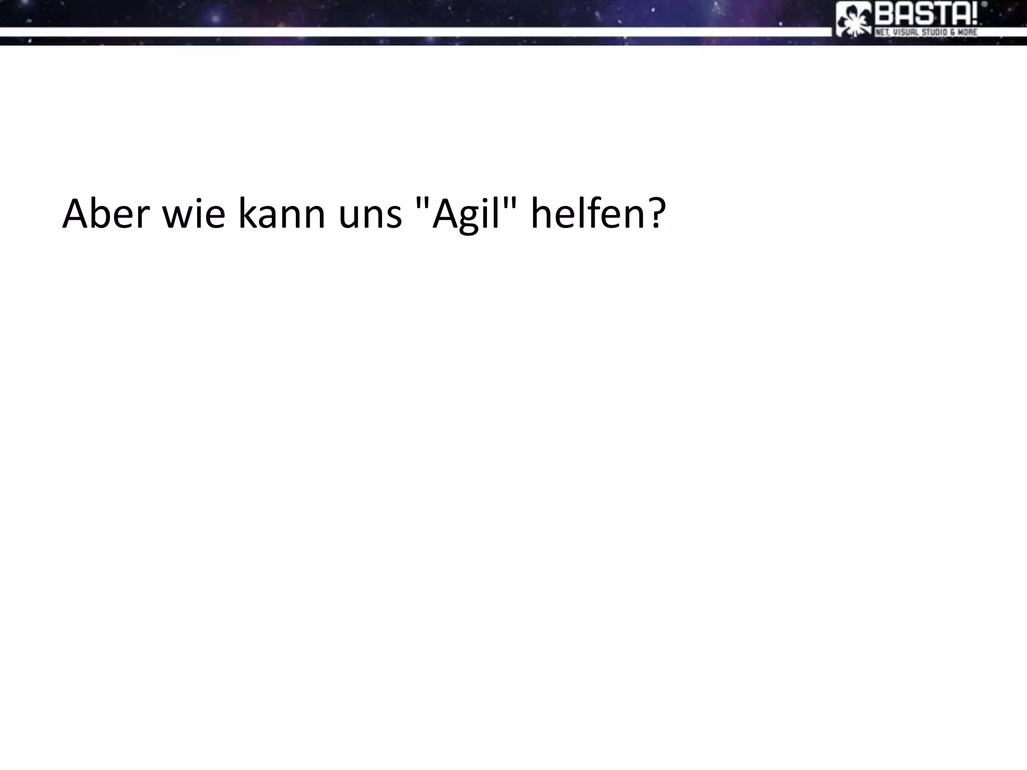 Aber wie kann uns "Agil" helfen?
 