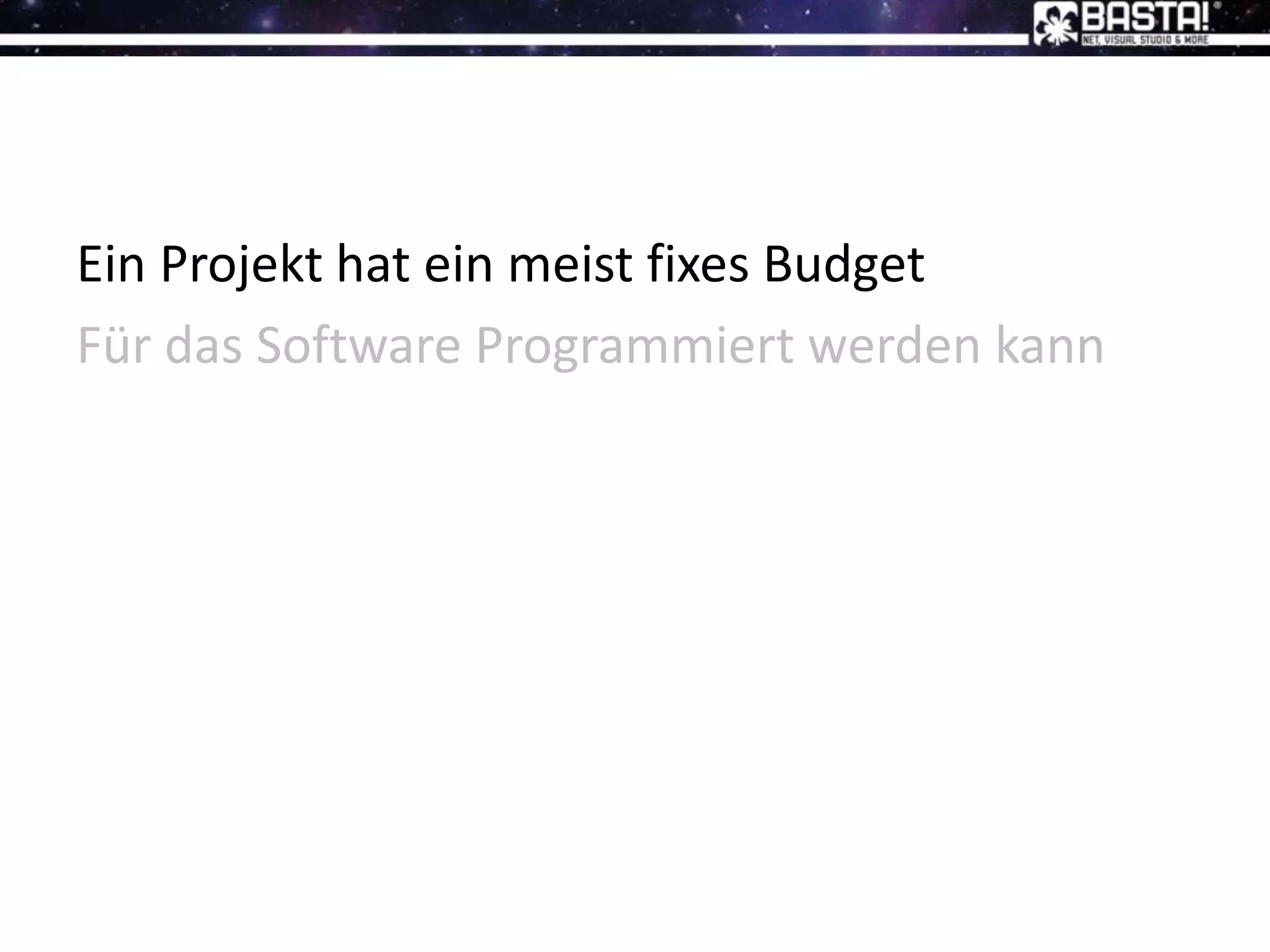 Ein Projekt hat ein meist fixes Budget
Für das Software Programmiert werden kann
 