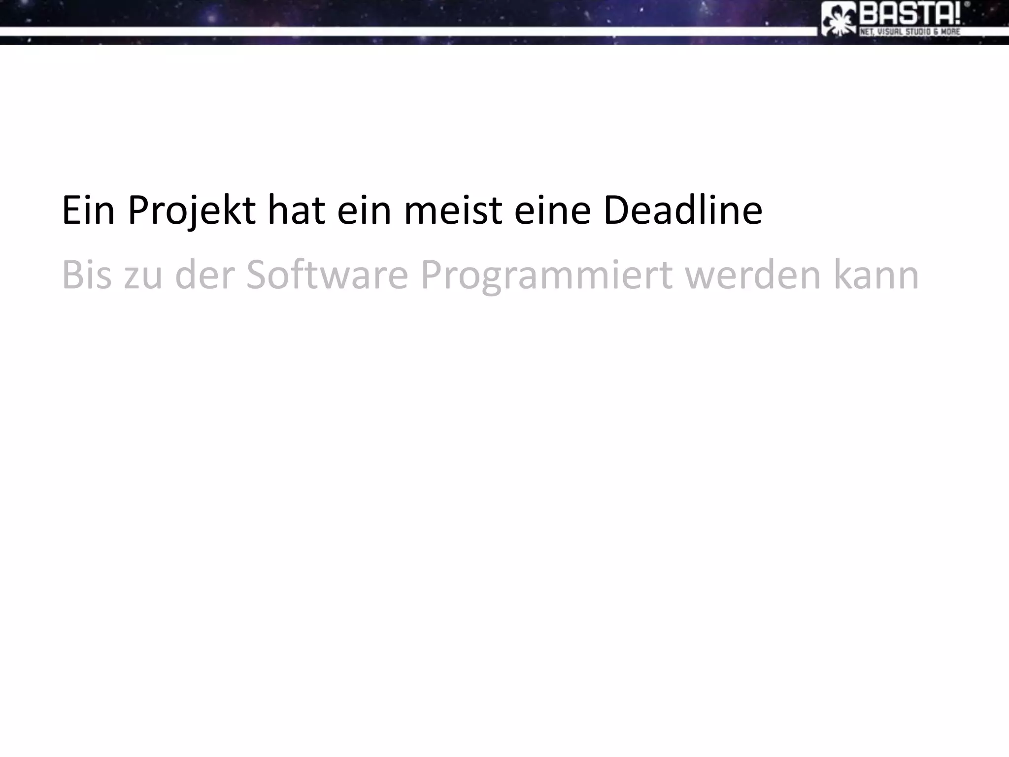 Ein Projekt hat ein meist eine Deadline
Bis zu der Software Programmiert werden kann
 