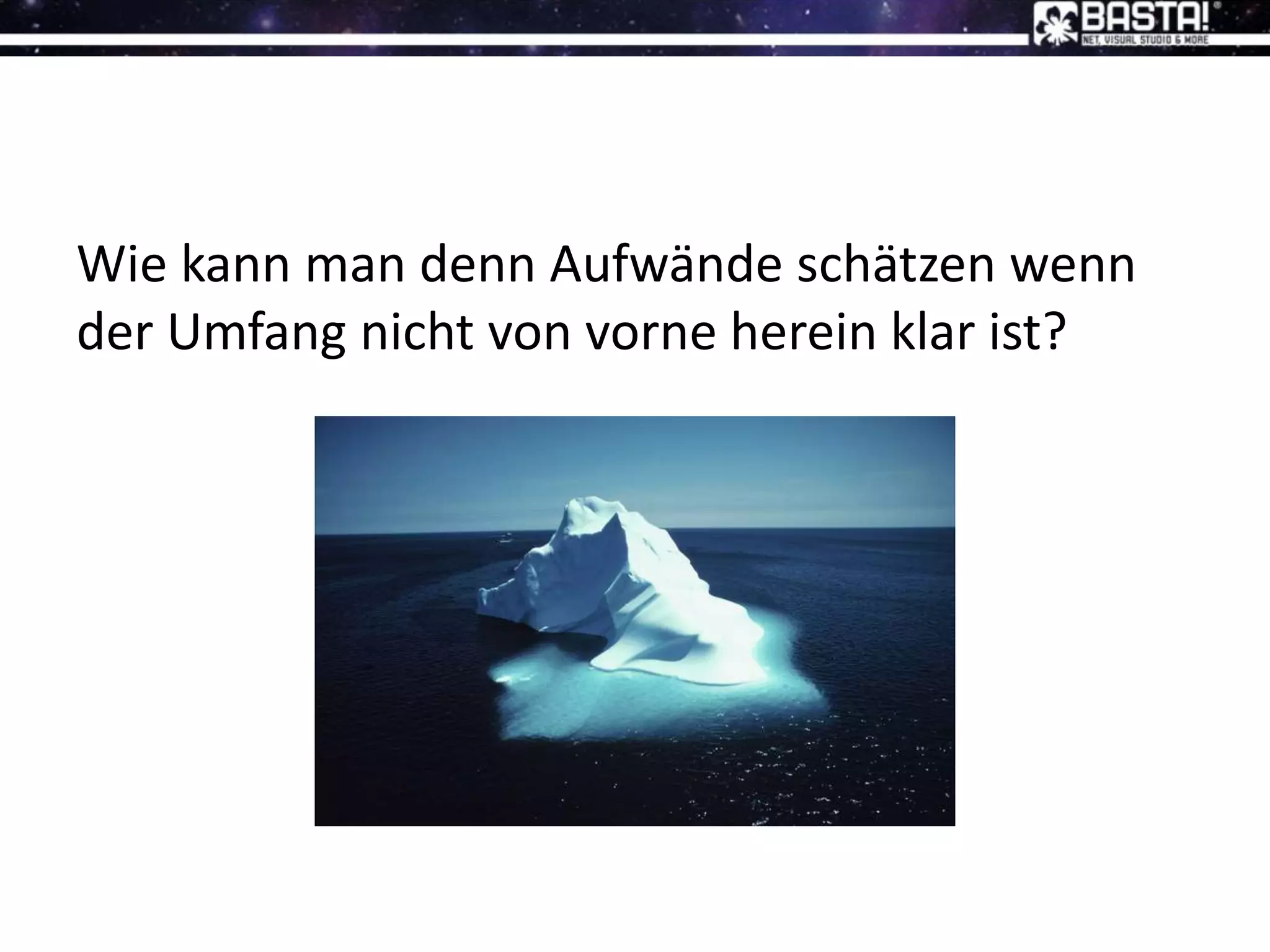 Wie kann man denn Aufwände schätzen wenn
der Umfang nicht von vorne herein klar ist?
 