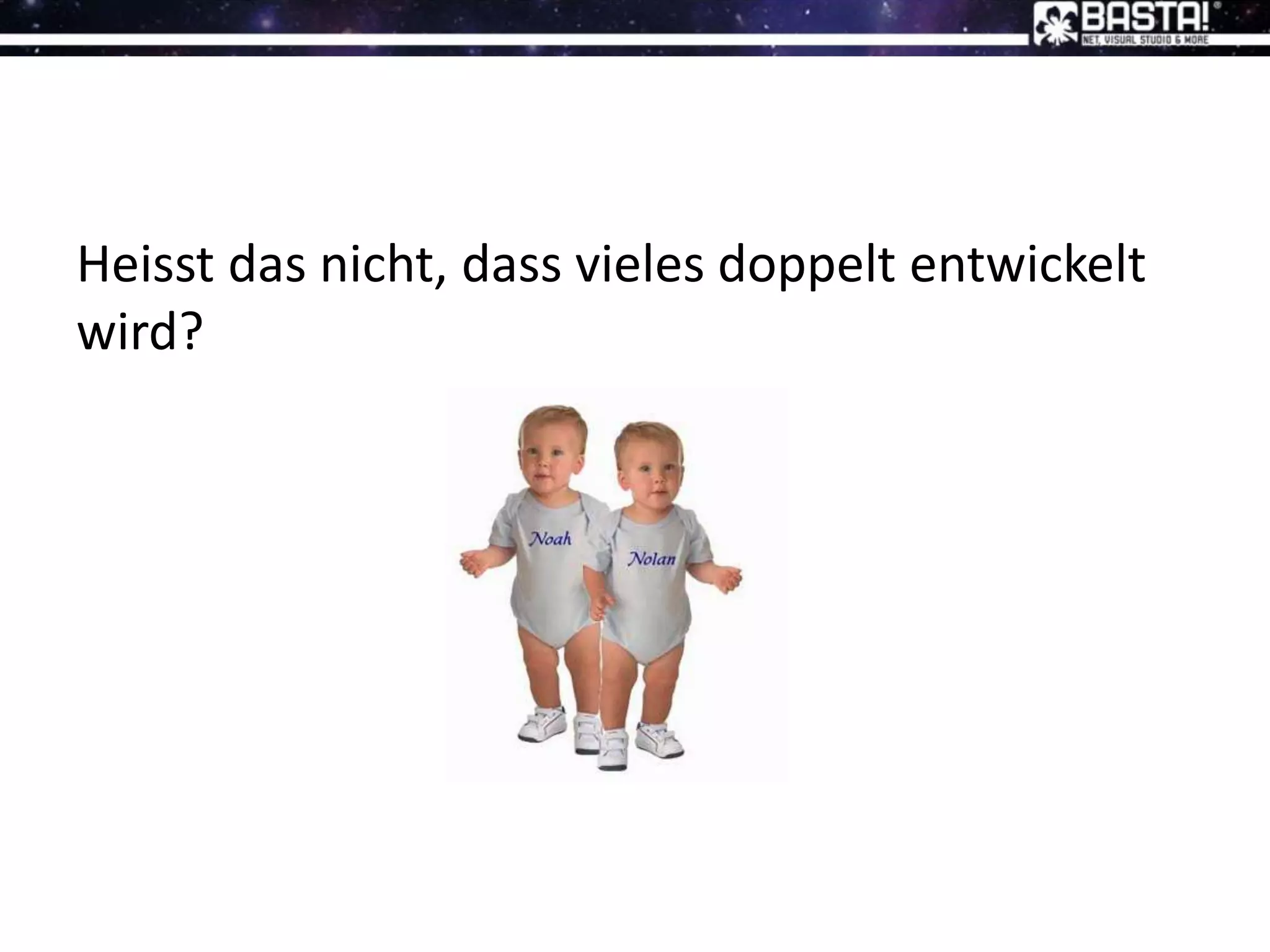 Heisst das nicht, dass vieles doppelt entwickelt
wird?
 