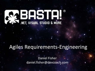 Agiles Requirements-Engineering
Daniel Fisher
daniel.fisher@devcoach.com
 