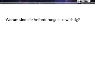 Warum sind die Anforderungen so wichtig?
 