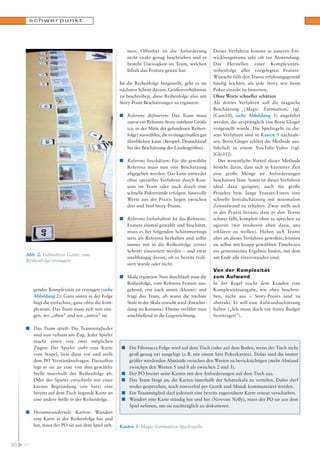 schwerpunkt

men. Offenbar ist die Anforderung
nicht exakt genug beschrieben und es
besteht Uneinigkeit im Team, welchen
Inhalt das Feature genau hat.
Ist die Reihenfolge hergestellt, geht es im
nächsten Schritt darum, Größenverhältnisse
zu beschreiben, diese Reihenfolge also um
Story-Point-Beschätzungen zu ergänzen:
n Referenz definieren: Das Team muss
zuerst ein Referenz-Story mittlerer Größe
(ca. in der Mitte der gefundenen Reihenfolge) auswählen, die es einigermaßen gut
überblicken kann (Beispiel: Deutschland
bei der Beschätzung der Ländergrößen).
n Referenz beschätzen: Für die gewählte
Referenz muss nun eine Beschätzung
abgegeben werden. Das kann entweder
ohne spezielles Verfahren durch Konsens im Team oder auch durch eine
schnelle Pokerrunde erfolgen. Sinnvolle
Werte aus der Praxis liegen zwischen
drei und fünf Story-Points.

Abb. 2: Estimation Game: eine
Reihenfolge erzeugen.

gender Komplexität zu erzeugen (siehe
Abbildung 2): Ganz unten in der Folge
liegt die einfachste, ganz oben die komplexeste. Das Team muss sich nun einigen, wo „oben” und wo „unten” ist.
n Das Team spielt: Die Teammitglieder
sind nun reihum am Zug. Jeder Spieler
macht einen von zwei möglichen
Zügen: Der Spieler zieht eine Karte
vom Stapel, liest diese vor und stellt
dem PO Verständnisfragen. Daraufhin
legt er sie an eine von ihm gewählte
Stelle innerhalb der Reihenfolge ab.
Oder der Spieler verschiebt mit einer
kurzen Begründung (ein Satz) eine
bereits auf dem Tisch liegende Karte an
eine andere Stelle in der Reihenfolge.
n Herumwandernde Karten: Wandert
eine Karte in der Reihenfolge hin und
her, muss der PO sie aus dem Spiel neh-

50

51

n Referenz beibehalten: Ist das ReferenzFeature einmal gewählt und beschätzt,
muss es bei folgenden Schätzmeetings
stets als Referenz herhalten und sollte
immer mit in die Reihenfolge (erster
Schritt) einsortiert werden – und zwar
unabhängig davon, ob es bereits realisiert wurde oder nicht.
n Skala ergänzen: Nun durchläuft man die
Reihenfolge, vom Referenz-Feature ausgehend, erst nach unten (kleiner) und
fragt das Team, ab wann die nächste
Stufe in der Skala erreicht wird (Entscheidung im Konsens). Ebenso verfährt man
anschließend in die Gegenrichtung.

Dieses Verfahren kommt in unseren Entwicklungsteams sehr oft zur Anwendung.
Das Herstellen einer Komplexitätsreihenfolge aller vorgelegten FeatureWünsche fällt den Teams erfahrungsgemäß
häufig leichter, als jede Story wie beim
Poker einzeln zu bewerten.
Ohne Worte schneller schätzen
Als drittes Verfahren soll die magische
Beschätzung (Magic Estimation, vgl.
[Cam10], siehe Abbildung 3) angeführt
werden, die ursprünglich von Boris Gloger
vorgestellt wurde. Die Spielregeln zu diesem Verfahren sind in Kasten 3 nachzulesen. Boris Gloger erklärt die Methode ausführlich in einem YouTube-Video (vgl.
[Glo11]).
Der wesentliche Vorteil dieser Methode
besteht darin, dass sich in kürzester Zeit
eine große Menge an Anforderungen
beschätzen lässt. Somit ist dieses Verfahren
ideal dazu geeignet, auch für große
Projekte bzw. lange Feature-Listen eine
schnelle Initialschätzung mit minimalem
Zeitaufwand zu erhalten. Zwar stellt sich
in der Praxis heraus, dass es den Teams
schwer fällt, komplett ohne zu sprechen zu
agieren (wir tendieren eben dazu, uns
erklären zu wollen). Haben sich Teams
aber an dieses Verfahren gewöhnt, können
sie selbst mit knapp gewählten Timeboxes
ein gemeinsames Ergebnis finden, mit dem
am Ende alle einverstanden sind.

Von der Komplexität
zum Aufwand
In der Regel reicht dem Kunden eine
Komplexitätsangabe, wie oben beschrieben, nicht aus – Story-Points sind zu
abstrakt. Er will eine Aufwandsschätzung
haben („Ich muss doch ein festes Budget
beantragen”).

n Die Fibonacci-Folge wird auf dem Tisch (oder auf dem Boden, wenn der Tisch nicht
groß genug ist) ausgelegt (z. B. mit einem Satz Pokerkarten). Dabei sind die immer
größer werdenden Abstände zwischen den Werten zu berücksichtigen (mehr Abstand
zwischen den Werten 5 und 8 als zwischen 2 und 3).
n Der PO breitet seine Karten mit den Anforderungen auf dem Tisch aus.
n Das Team fängt an, die Karten innerhalb der Schätzskala zu verteilen. Dabei darf
weder gesprochen, noch nonverbal per Gestik und Mimik kommuniziert werden.
n Ein Teammitglied darf jederzeit eine bereits zugeordnete Karte erneut verschieben.
n Wandert eine Karte ständig hin und her (Nervous Nelly), muss der PO sie aus dem
Spiel nehmen, um sie nachträglich zu diskutieren.

Kasten 3: Magic-Estimation-Spielregeln.

 