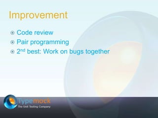 Improvement<br />Code review <br />Pair programming<br />2ndbest: Work on bugs together<br />