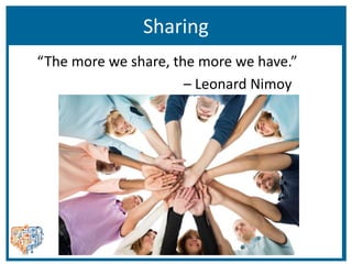 Sharing
“The more we share, the more we have.”
– Leonard Nimoy
 