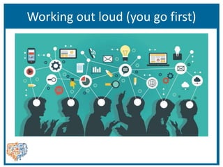 Working out loud (you go first)
 