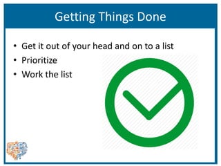 Getting Things Done
• Get it out of your head and on to a list
• Prioritize
• Work the list
 