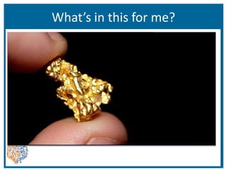 What’s in this for me?
 