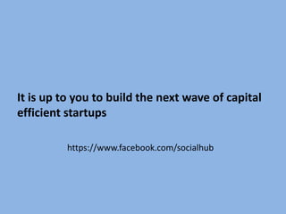 It is up to you to build the next wave of capital
efficient startups

          https://www.facebook.com/socialhub
 