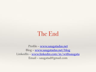 The End
Proﬁle – www.saugatadas.net
Blog – www.saugatadas.net/blog
LinkedIn – www.linkedin.com/in/withsaugata
Email – saugatad@gmail.com
 