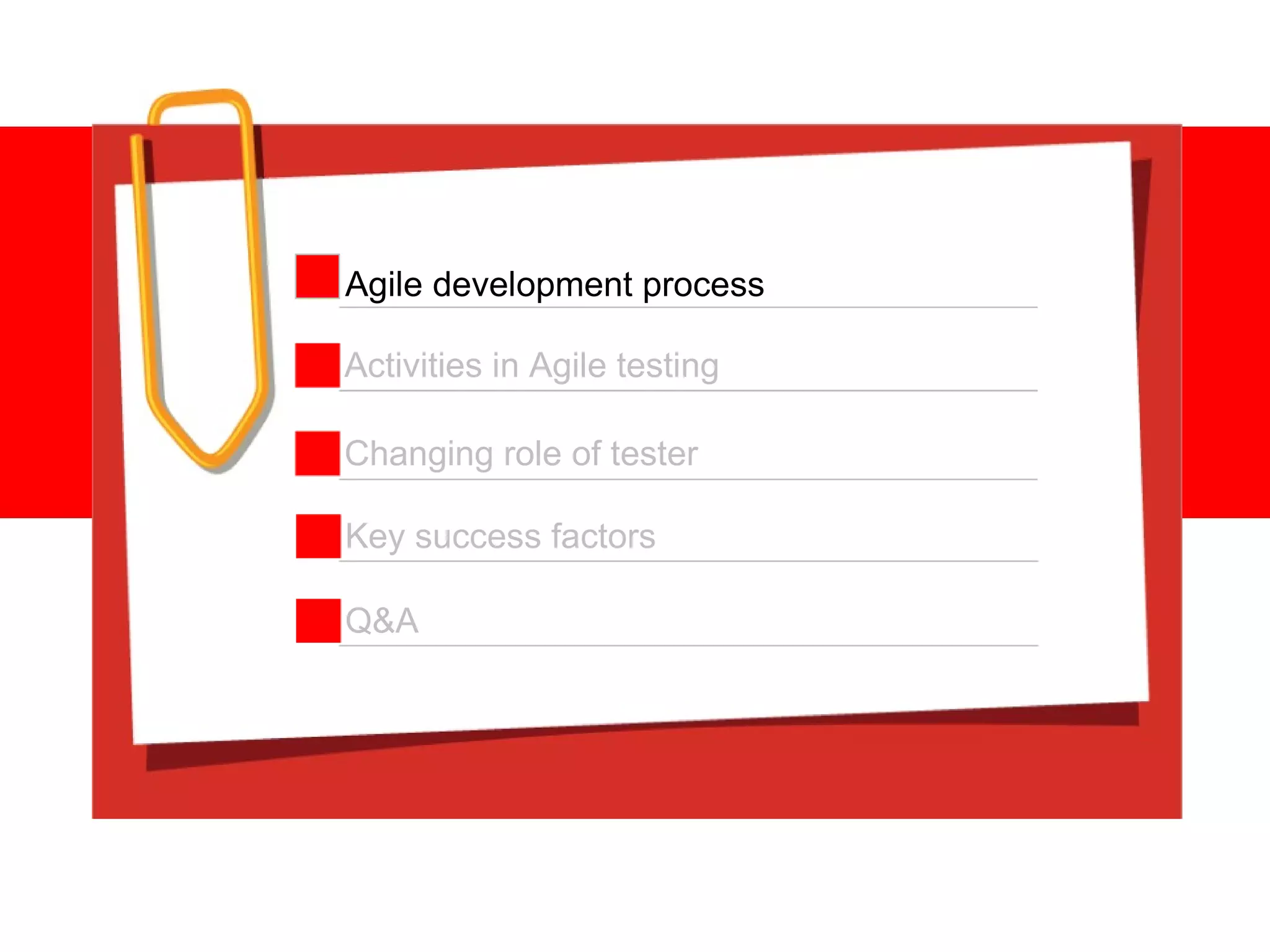Activities in Agile testing Changing role of tester Key success factors Q&A Agile development process 