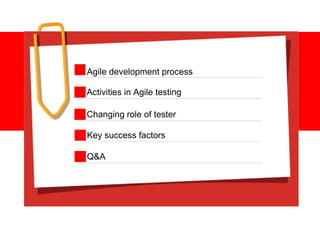 Activities in Agile testing Changing role of tester Key success factors Q&A Agile development process 