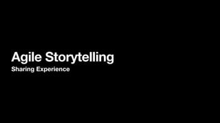 Agile Storytelling
Sharing Experience
 