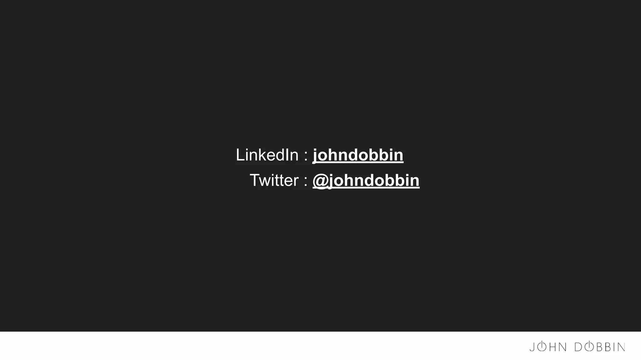LinkedIn : johndobbin
Twitter : @johndobbin
 