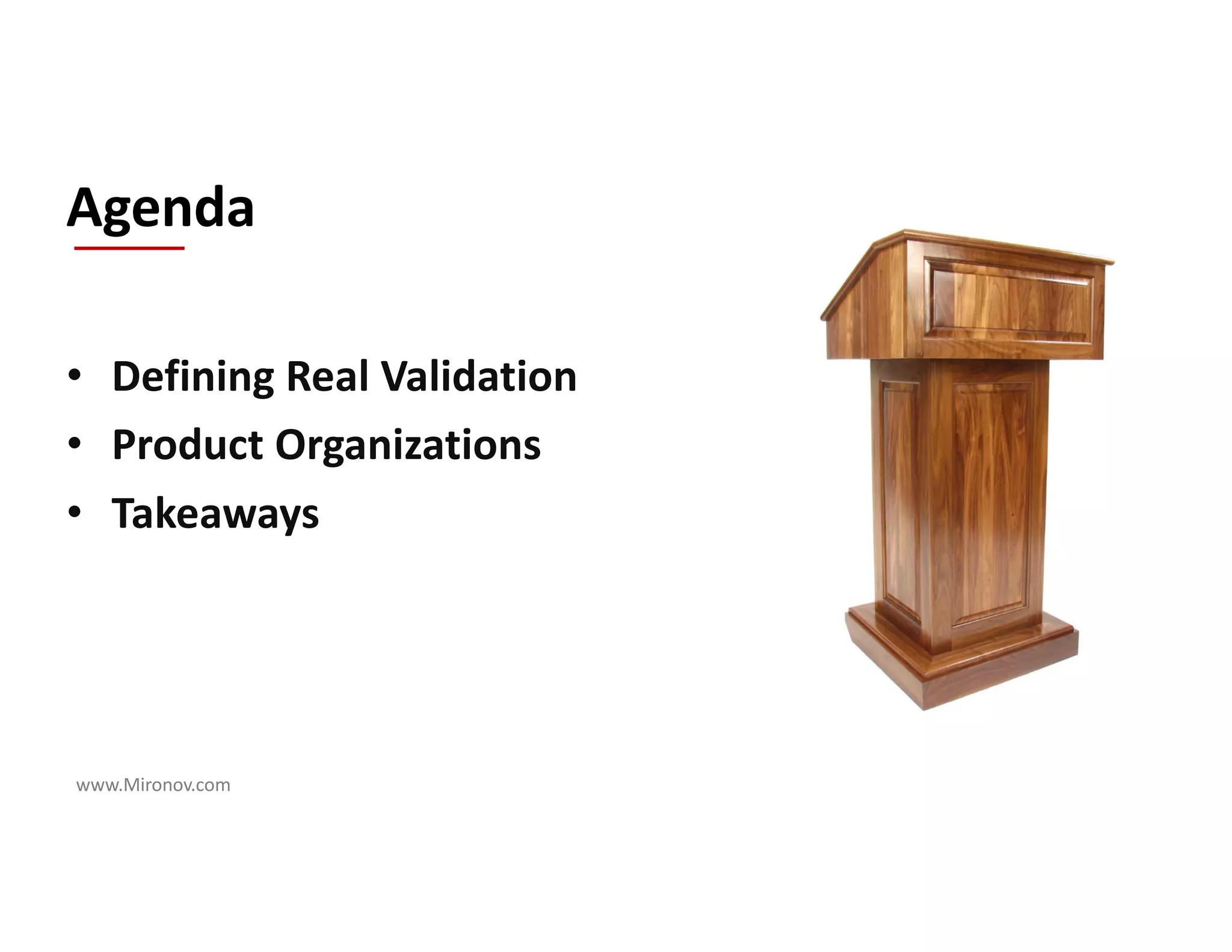 www.Mironov.com
• Defining Real Validation
• Product Organizations
• Takeaways
Agenda
 
