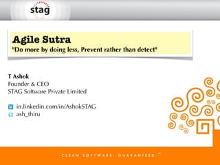 Agile Sutra
 "Do more by doing less, Prevent rather than detect"



T Ashok
Founder & CEO
STAG Software Private Limited

   in.linkedin.com/in/AshokSTAG
   ash_thiru
 