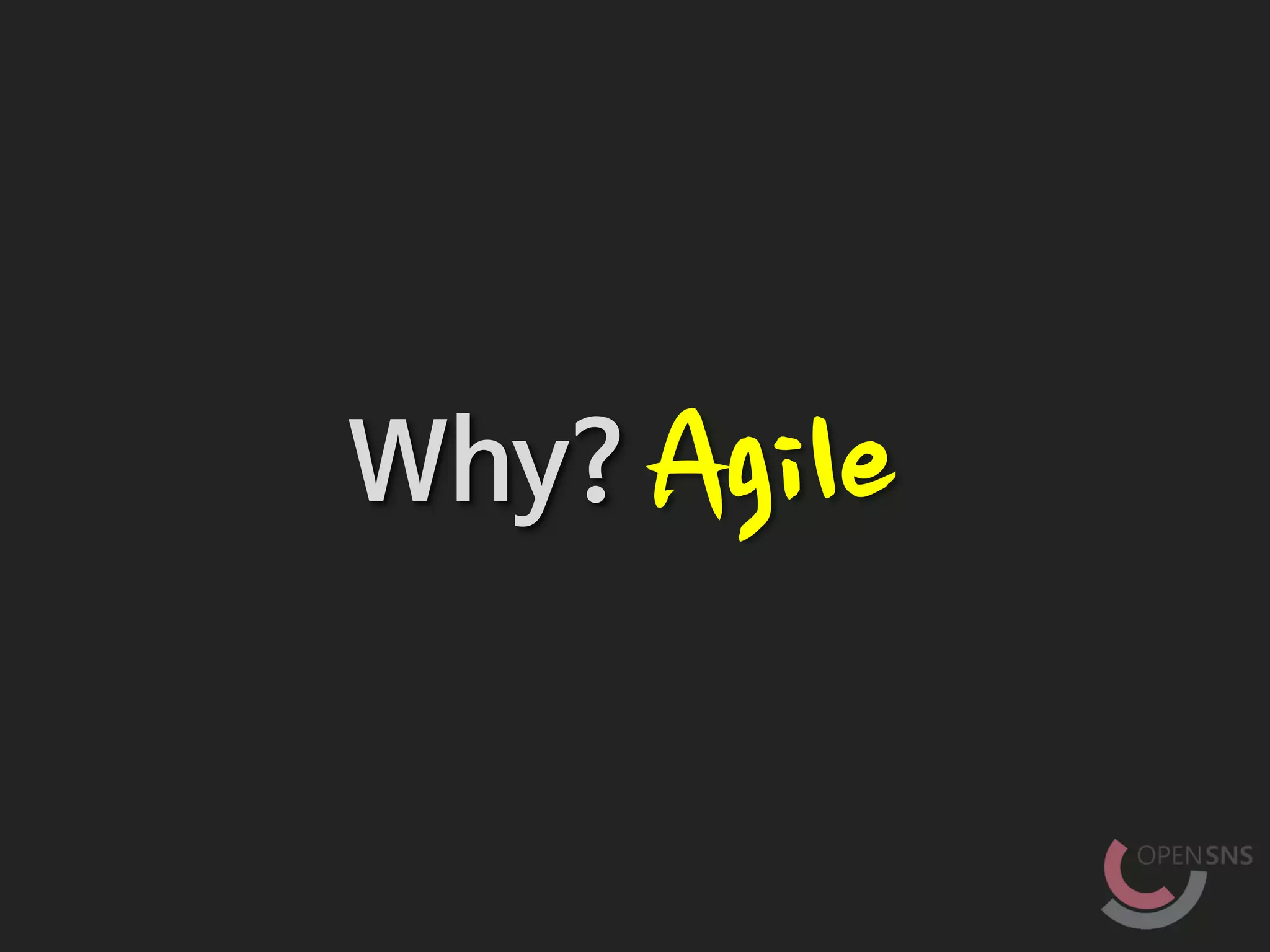 Why?Agile
 
