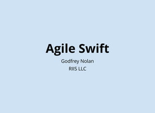 Agile Swift
Godfrey Nolan
RIIS LLC
 