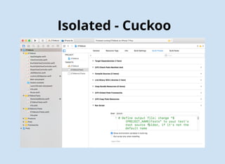 1. Create your project with model class and test class.
2. Run pod init
3. Edit the generated podfile and add pod “Cuckoo” as a test target.
4. Run pod install.
5. Close the project and reopen the workspace.
6. Click on the project folder then choose Test Target ➤ Build Phases.
7. Click + and choose New Run Script Phase.
8. Add Listing to the Run Script section, making sure to modify the
input files that you want to mock.
9. Build the project.
10. Run the tests.
11. Drag and drop GeneratedMocks.swift into the test section.
12. Uncomment out your mocked tests
13. Run the mocked tests.
Isolated - Cuckoo
 