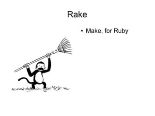 Rake
  ●   Make, for Ruby
 