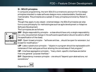48
FDD – Feature Driven Development
Si : SOLID principles
In computer programming, the term SOLID is a mnemonic acronym fo...
