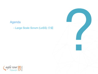 - Large Scale Scrum (LeSS) 介紹
Agenda
?
 