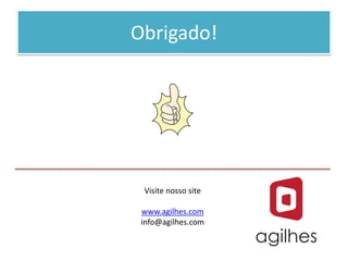Obrigado!




 Visite nosso site

 www.agilhes.com
 info@agilhes.com
 