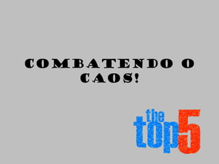 Combatendo o
    Caos!
 