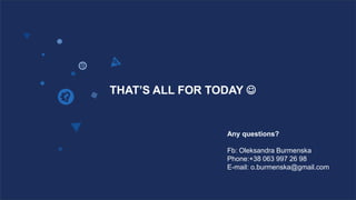 www.luxoft.com
THAT’S ALL FOR TODAY 
Any questions?
Fb: Oleksandra Burmenska
Phone:+38 063 997 26 98
E-mail: o.burmenska@gmail.com
 
