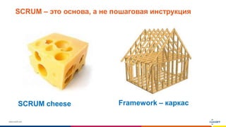 www.luxoft.com
SCRUM – это основа, а не пошаговая инструкция
SCRUM cheese Framework – каркас
 