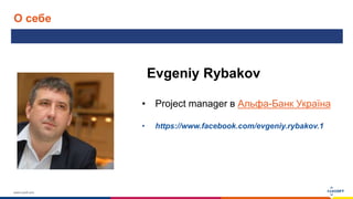 www.luxoft.com
О себе
• Project manager в Альфа-Банк Україна
• https://www.facebook.com/evgeniy.rybakov.1
Evgeniy Rybakov
 