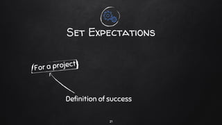 Set Expectations
21
 