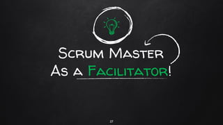 Scrum Master
As a Facilitator!
27
 