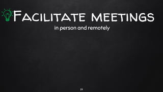 in person and remotely
29
Facilitate meetings
 