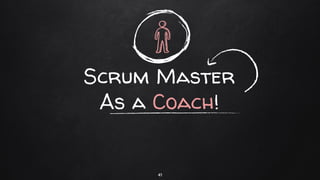 Scrum Master
As a Coach!
41
 