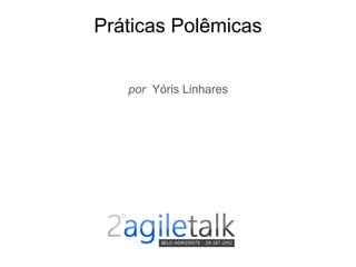 Práticas Polêmicas
por Yóris Linhares
 