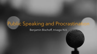 softwaretester.blog | Benjamin Bischoff
Public Speaking and Procrastination
Benjamin Bischoff, trivago N.V.
 