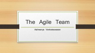 The Agile Team 
Aishwarya Venketeswaran 
 