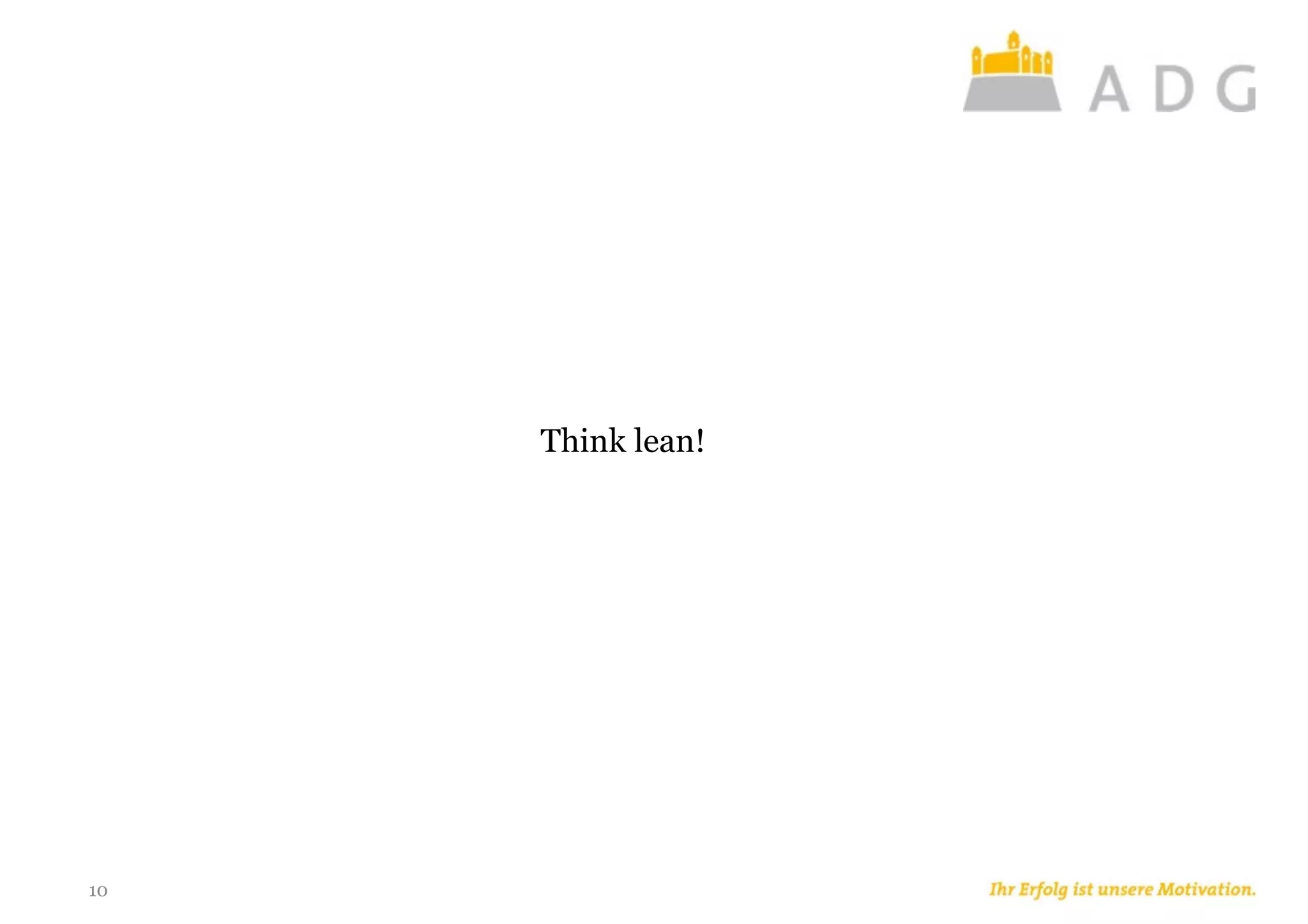 10
Think lean!
 