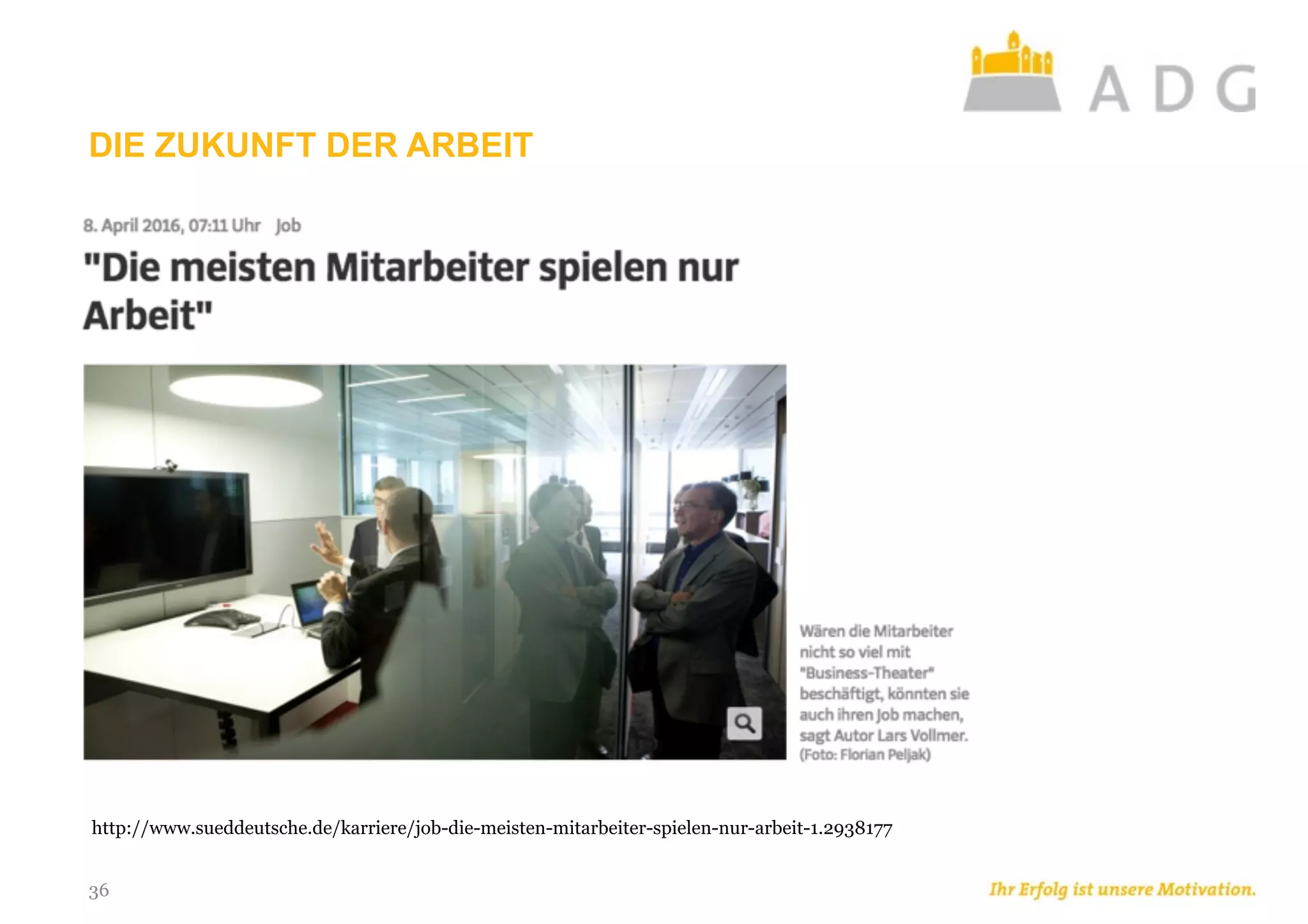 DIE ZUKUNFT DER ARBEIT
36
http://www.sueddeutsche.de/karriere/job-die-meisten-mitarbeiter-spielen-nur-arbeit-1.2938177
 