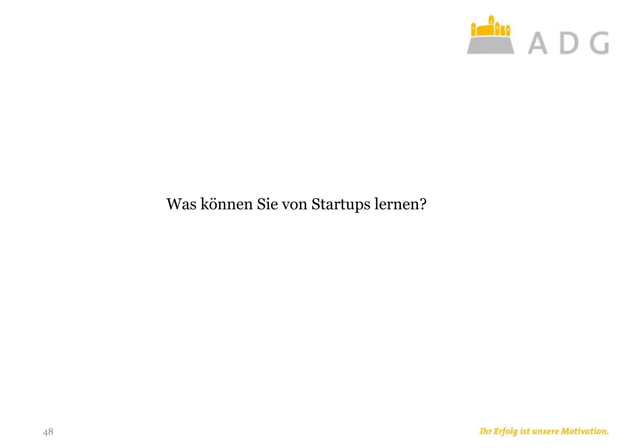 48
Was können Sie von Startups lernen?
 